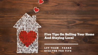 5 Tips On Selling Your Home, Staying Local, LCT Team - Parks